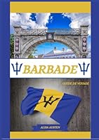 GUIDE DE VOYAGE À LA BARBADE 2025: Dévoilement des meilleures destinations, trésors cachés et expériences traditionnelles de la Barbade (French Edition) B0F63L318M Book Cover