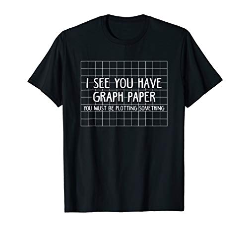 I See You Have Graph Paper Plotting Funny Math T Shirt