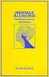 Mentale Alchemie: Die Metamorphose des Geistes - Ralph Lewis 