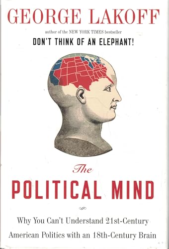The Political Mind: Why You Can't Understand 21st-Century American Politics with an 18th-Century Brain