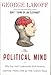 The Political Mind: Why You Can't Understand 21st-Century American Politics with an 18th-Century Brain
