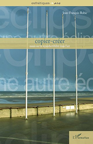 Copier-créer: Essais sur la reproductibilité dans l'art (French Edition)