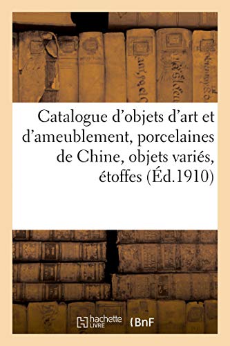 Catalogue d'objets d'art et d'ameublement, porcelaines de Chine, objets variés, étoffes: sièges et meubles, tapisserie du temps de Louis XII (French Edition)