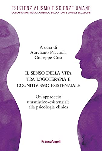 Il senso della vita tra logoterapia e cognitivismo esistenziale. Un approccio umanistico-esistenziale alla psicologia clin