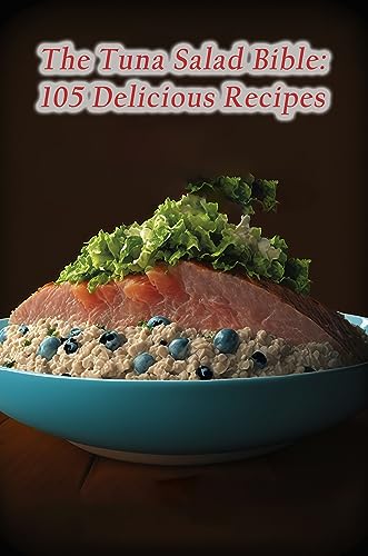 The Tuna Salad Bible: 105 Delicious Recipes