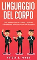 LINGUAGGIO DEL CORPO: Guida Pratica per imparare a Leggere il Corpo e Analizzare istantaneamente le Persone, i Pensieri e le Individualità, attraverso ... dell'arte del Body Language (Italian Edition) 1659157617 Book Cover