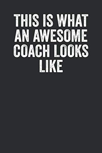 This Is What An Awesome Coach Looks Like: Blank Lined Journal - Notebook For Sports Instructor And Coach Appreciation Gifts