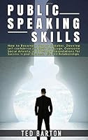 Public Speaking Skills: How to Become a Better Speaker, Develop self-confidence and Body Language, Overcome Social Anxiety, and Manage Presentations for Success In your Business, Life and Relationship 1801182418 Book Cover