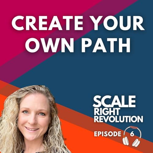 6: You Were Made To Create Your Own Path: How To Get Started Without Regrets