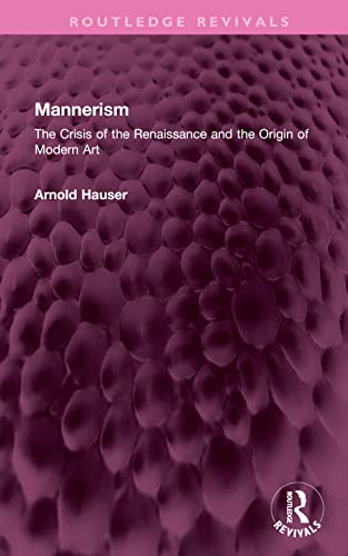 Mannerism: The Crisis of the Renaissance and the Origin of Modern Art