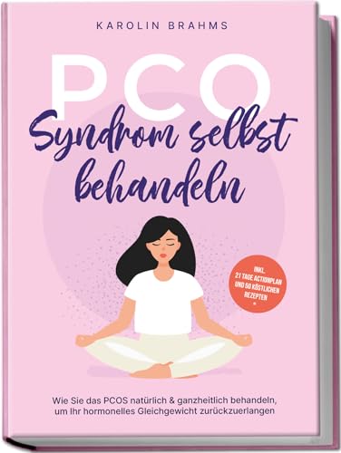 PCO Syndrom selbst behandeln: Wie Sie das PCOS natürlich & ganzheitlich behandeln, um Ihr...