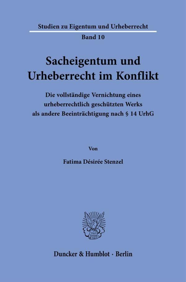 Sacheigentum und Urheberrecht im Konflikt: Die vollständige Vernichtung eines urheberrechtlich geschützten Werks als andere Beeinträchtigung nach § 14 ... zu Eigentum und Urheberrecht, Band 10)