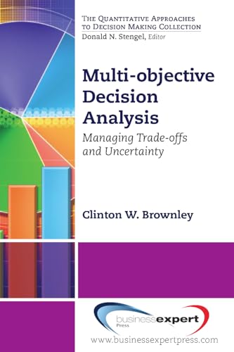 Multi-Objective Decision Analysis: Managing Trade-offs and Uncertainty (Quantitative Approaches to Decision Making)
