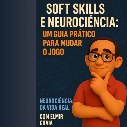 🎧 Soft Skills e Neuroci&ecirc;ncia: Um Guia Pr&aacute;tico para Mudar o Jogo