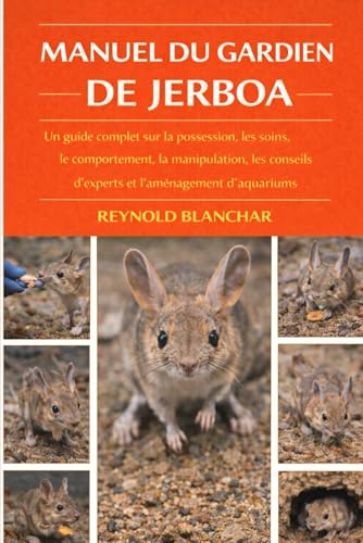 MANUEL DU GARDIEN DE JERBOA: Un guide complet sur la possession, les soins, le comportement, la manipulation, les conseils d'exp