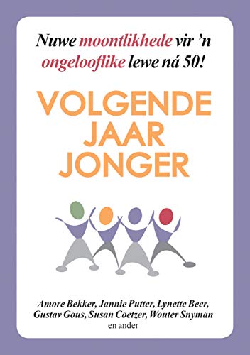 Volgende jaar jonger: Nuwe moontlikhede vir ’n ongelooﬂ ike lewe ná 50! (Afrikaans Edition)
