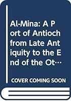 Al-Mina: A Port of Antioch from Late Antiquity to the End of the Ottomans 9062583156 Book Cover