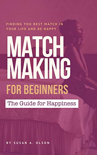 Matchmaking for beginners: The Guide for happiness: Find your best matchmaking in your life and be happy