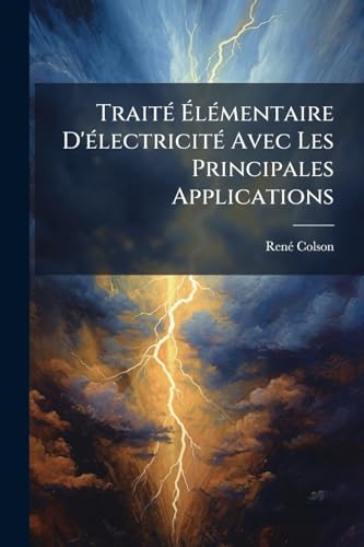 Traité Élémentaire D'électricité Avec Les Principales Applications (French Edition)