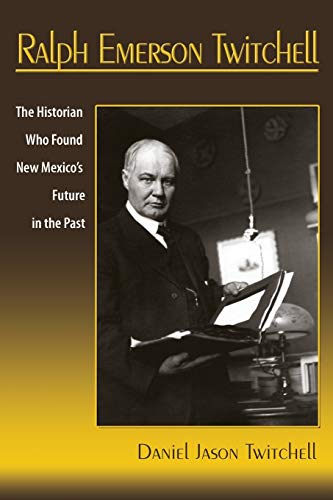Ralph Emerson Twitchell, The Historian Who Found New Mexico's Future in the Past
