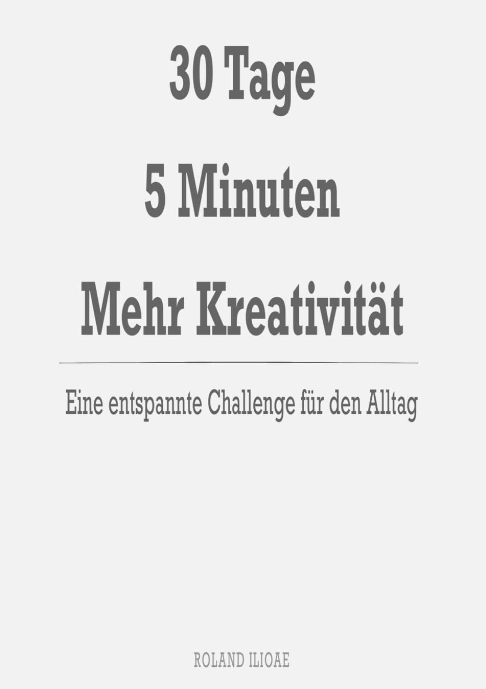30 Tage. 5 Minuten. Mehr Kreativität.: Eine entspannte Challenge für den Alltag