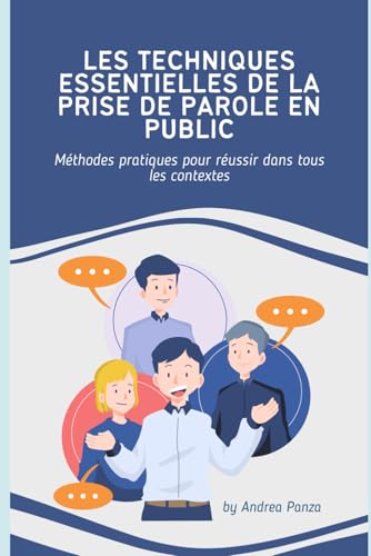 livre LES TECHNIQUES ESSENTIELLES DE LA PRISE DE PAROLE EN PUBLIC: Méthodes pratiques pour réussir dans tous les contextes