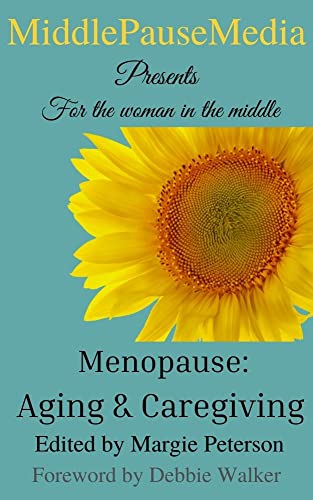 Menopause: Aging & Caregiving: An anthology for the woman in the middle of aging and caregiving. Menopause: Aging & Caregiving: An anthology for the woman in the middle of aging and caregiving.