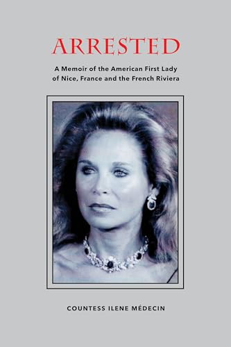 Arrested: A Memoir of the American First Lady of Nice, France and the French Riviera (English Edition)