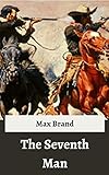  The Seventh Man: Max Brand ( Western fiction, Classics, Literature ) [Annotated] (English Edition)