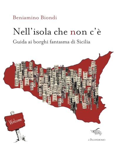 Nell'Isola Che Non C'È. Guida Ai Borghi Fantasma Di Sicilia. Con Mappa Dei Borghi Fantasma Di Sicilia