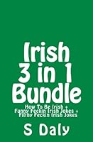 Irish 3 in 1 Bundle: How To Be Irish + Funny Feckin Irish Jokes + Filthy Feckin Irish Jokes 1535560436 Book Cover