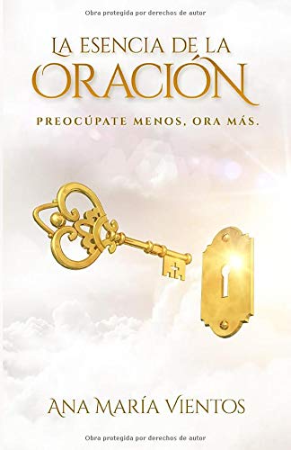 LA ESENCIA DE LA ORACIÓN: Preocúpate menos, ora más (Spanish Edition)