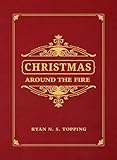 Christmas Around the Fire: Stories, Essays, & Poems for the Season of Christ€™s Birth