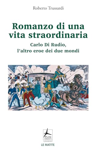 Romanzo di una vita straordinaria. Carlo Di Rudio, l'altro eroe dei due mondi