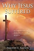 WHY JESUS SUFFERED: An Exploration of Jesus' Sufferings & Your Corresponding Benefits 0645685682 Book Cover