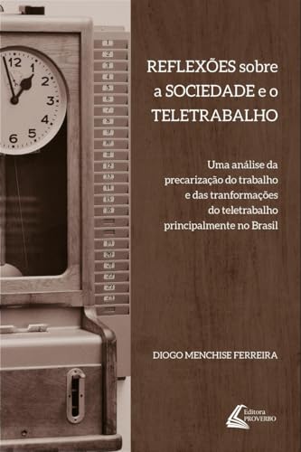 Reflexões Sobre a Sociedade e o Teletrabalho: Uma Análise da Precarização do Trabalho e das Transformações do Teletrabalho Principalmente no Brasil