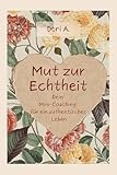 Mut zur Echtheit | Dein Mini-Coaching für ein authentisches Leben: Wege zu mehr Klarheit, Selbstvertrauen & Authentizität