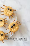  Edible Craft Ideas for Kids: Awesome Edible Kids Crafts: Exciting Projects will Amaze Kids (English Edition)