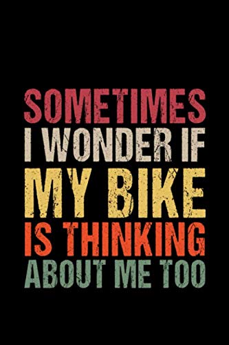 Sometimes i wonder if my bike is thinking about me too: biker gifts for him and her, women and men gift for bikers lined notebook