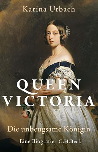 Queen Victoria: Die unbeugsame Königin - Eine Biografie