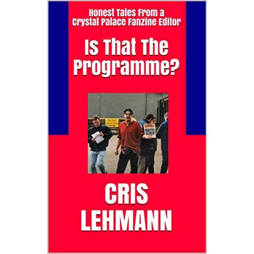 Is That The Programme?: Honest Tales From a Crystal Palace Fanzine Editor (English Edition)