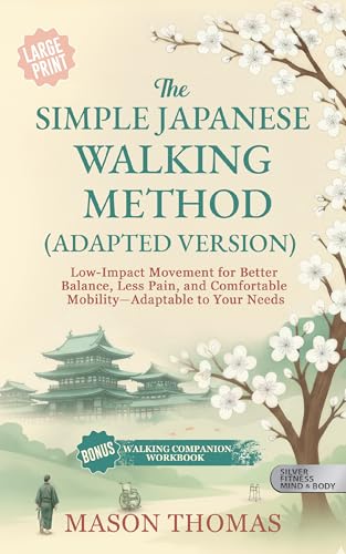 THE JAPANESE WALKING METHOD - ADAPTABLE VERSION: Gentle, Adaptable Movement to Improve Mobility, Balance, and Reduce Pain at Home (Silver Fitness For Your ... Health, and Mobility for Life After 60)