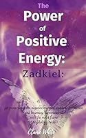 The Power of Positive Energy: Zadkiel: : get protection from negative energies, awakens forgiveness and becoming supernatural with the violet flame B08DPVW5TL Book Cover