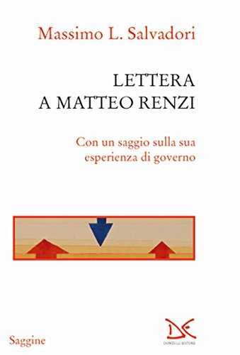 Lettera a Matteo Renzi. Con un saggio sulla sua esperienza di governo Lettera a Matteo Renzi. Con un saggio sulla sua esperienza di governo