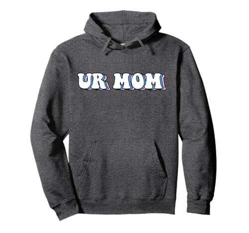 Ur Mom Gag Gifts Funny Friends Pullover Hoodie
