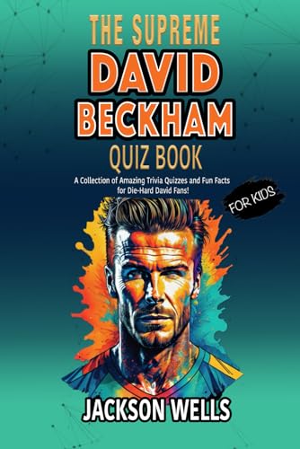 David Beckham: The Supreme Quiz And Trivia Book For Kids On David Beckham (The Supreme Sports Quiz Collection)
