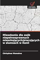 Mieszkania dla osób niepelnosprawnych mieszkajacych/pracujacych w slumsach w Kenii (Polish Edition) 620084996X Book Cover
