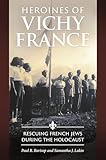 Heroines of Vichy France: Rescuing French Jews during the Holocaust
