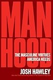 Manhood: The Masculine Virtues America Needs