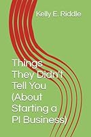 Things They Didn't Tell You (About Starting a PI Business) 1657594238 Book Cover